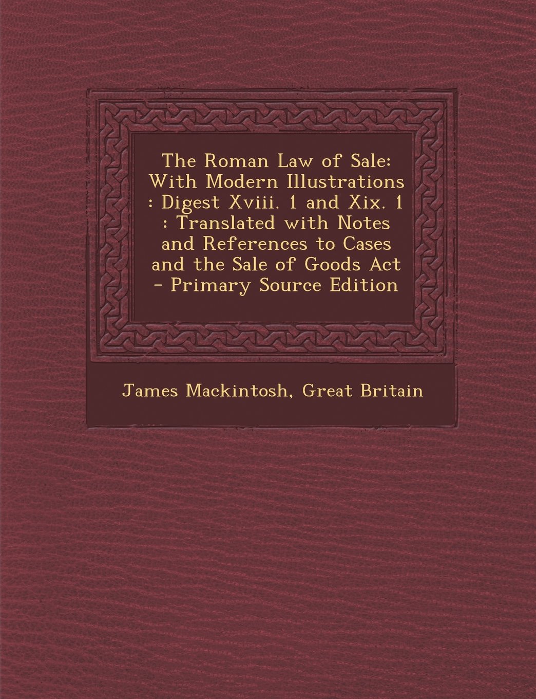 The Roman Law of Sale: With Modern Illustrations : Digest Xviii. 1 and Xix. 1 : Translated with Notes and References to Cases and the Sale of Goods Act Business, Finance & Career