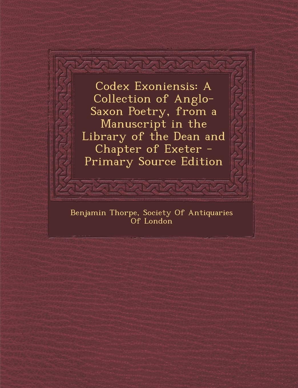Codex Exoniensis: A Collection of Anglo-Saxon Poetry, from a Manuscript in the Library of the Dean and Chapter of Exeter Politics & History