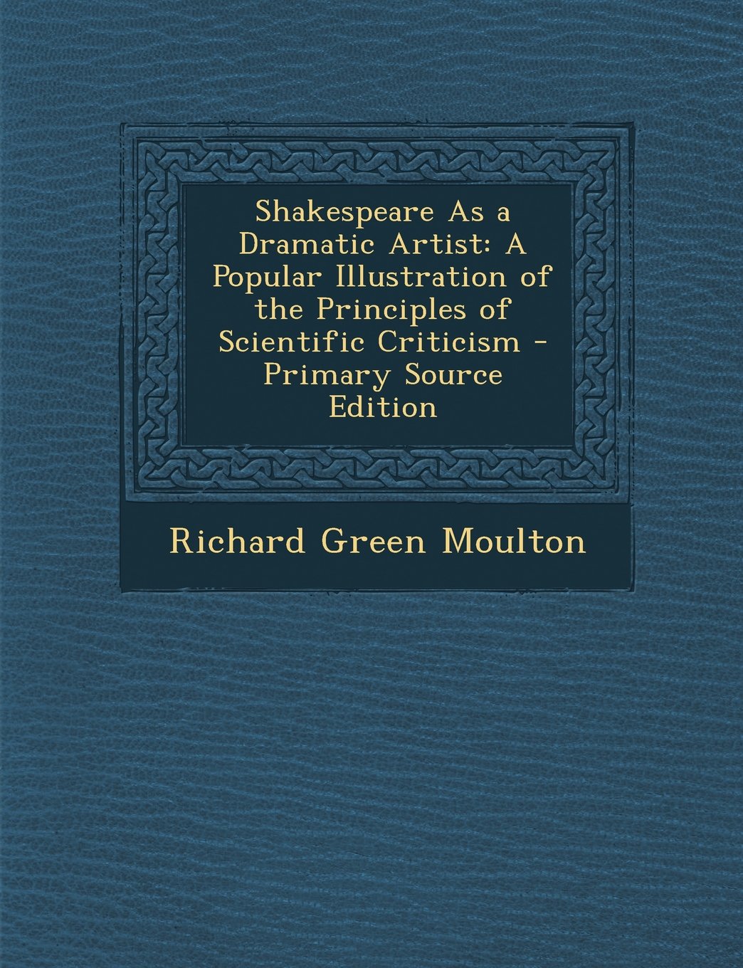 Shakespeare as a Dramatic Artist: A Popular Illustration of the Principles of Scientific Criticism - Primary Source Edition Drama