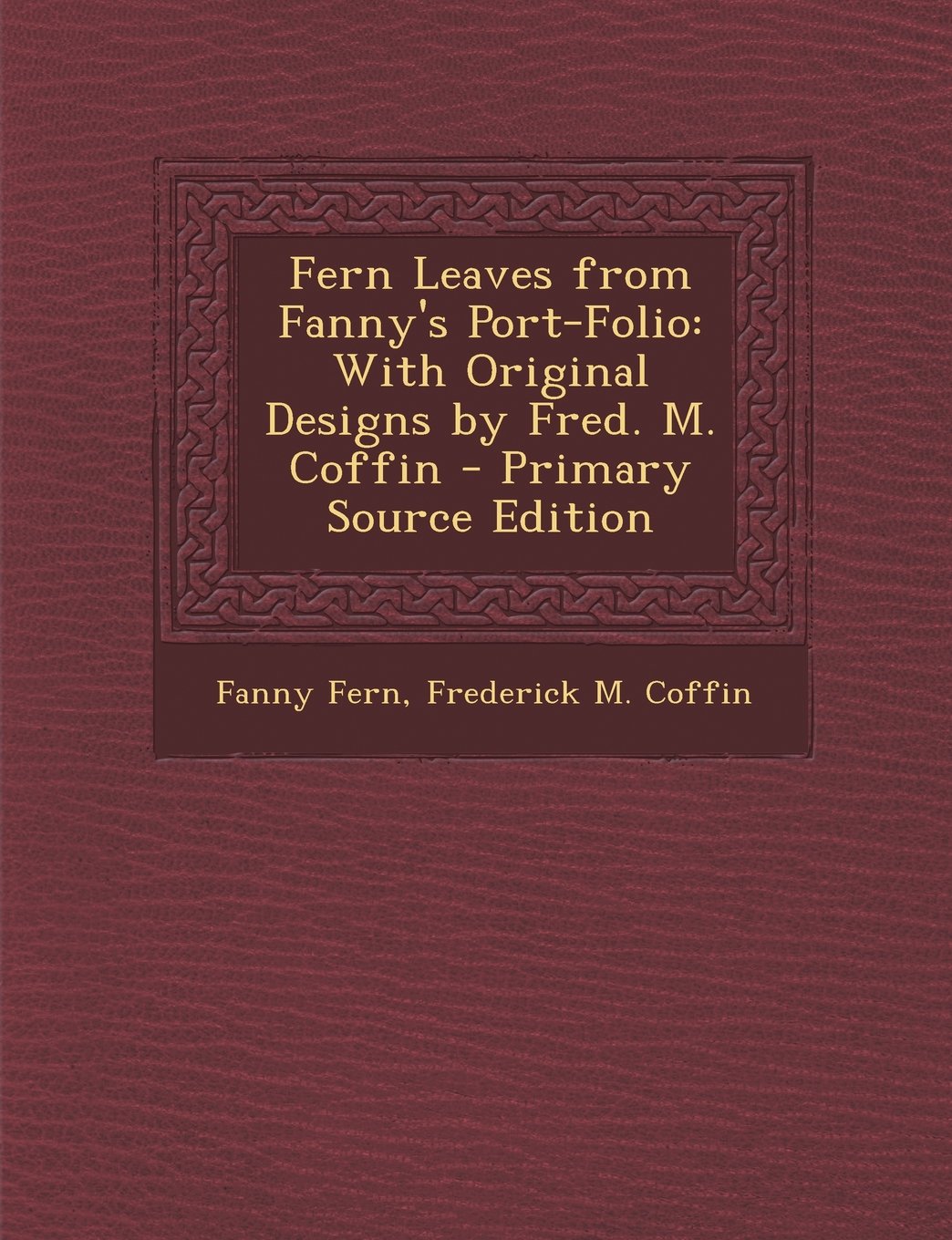 Fern Leaves from Fanny's Port-Folio: With Original Designs by Fred. M. Coffin Contemporary literature