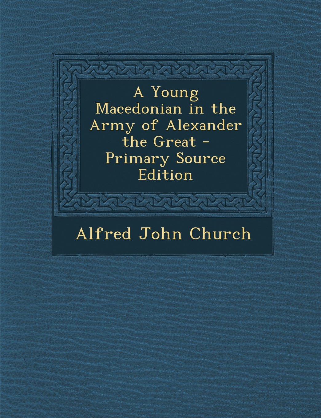 A Young Macedonian in the Army of Alexander the Great - Primary Source Edition Contemporary literature
