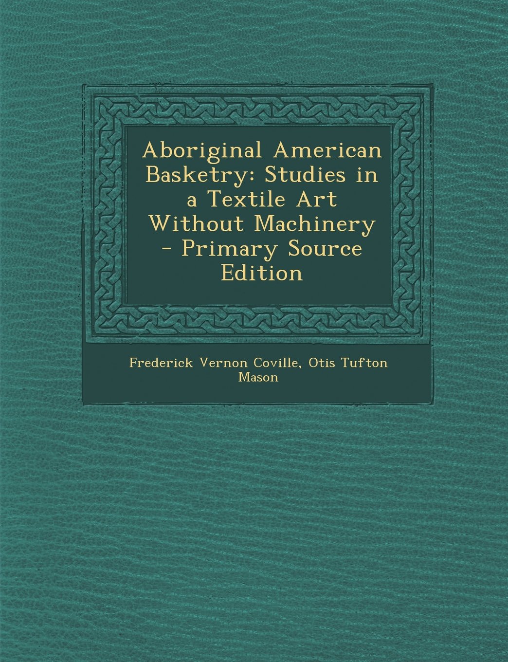 Aboriginal American Basketry: Studies in a Textile Art Without Machinery Hobbies & Crafts