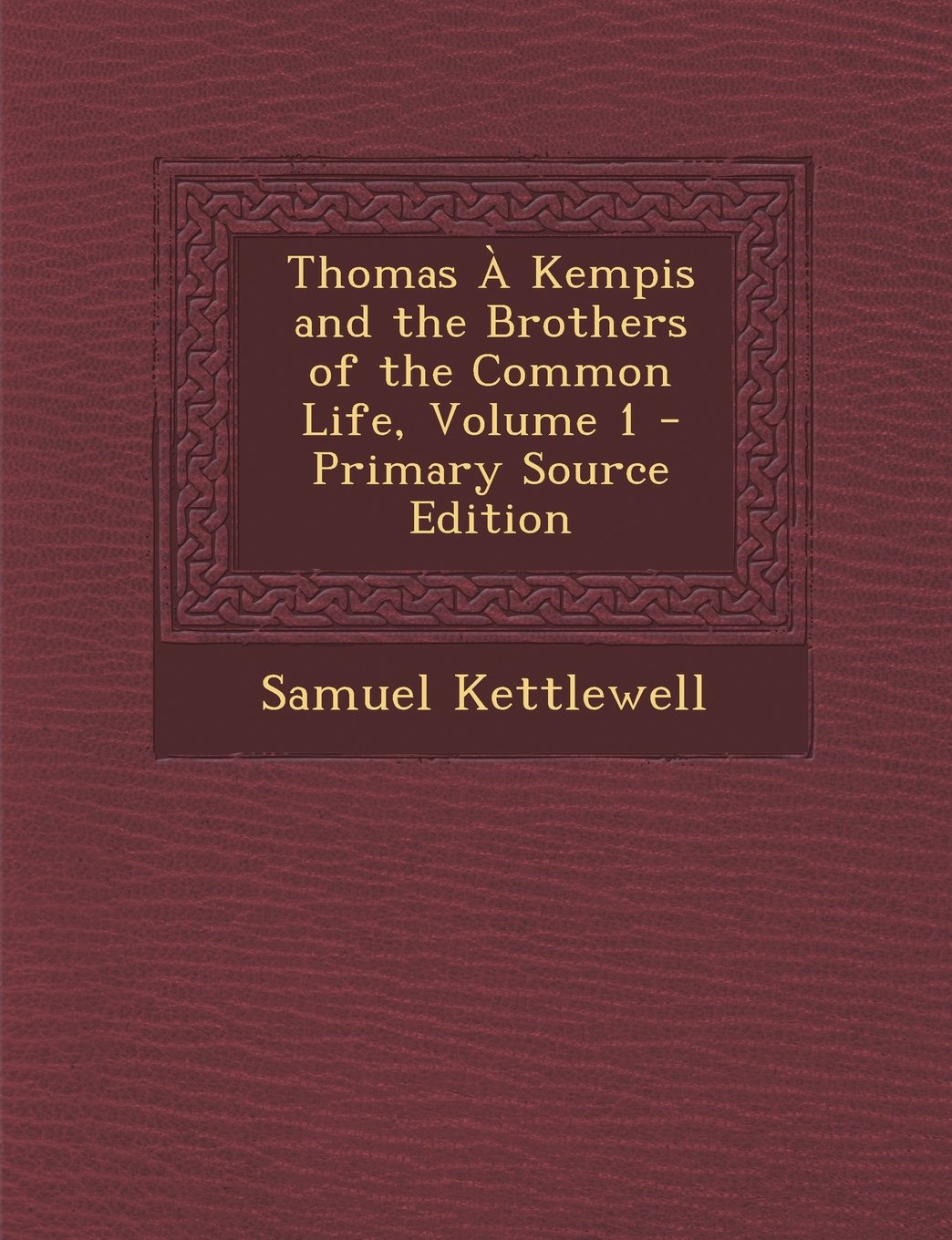Thomas À Kempis and the Brothers of the Common Life, Volume 1 Memories