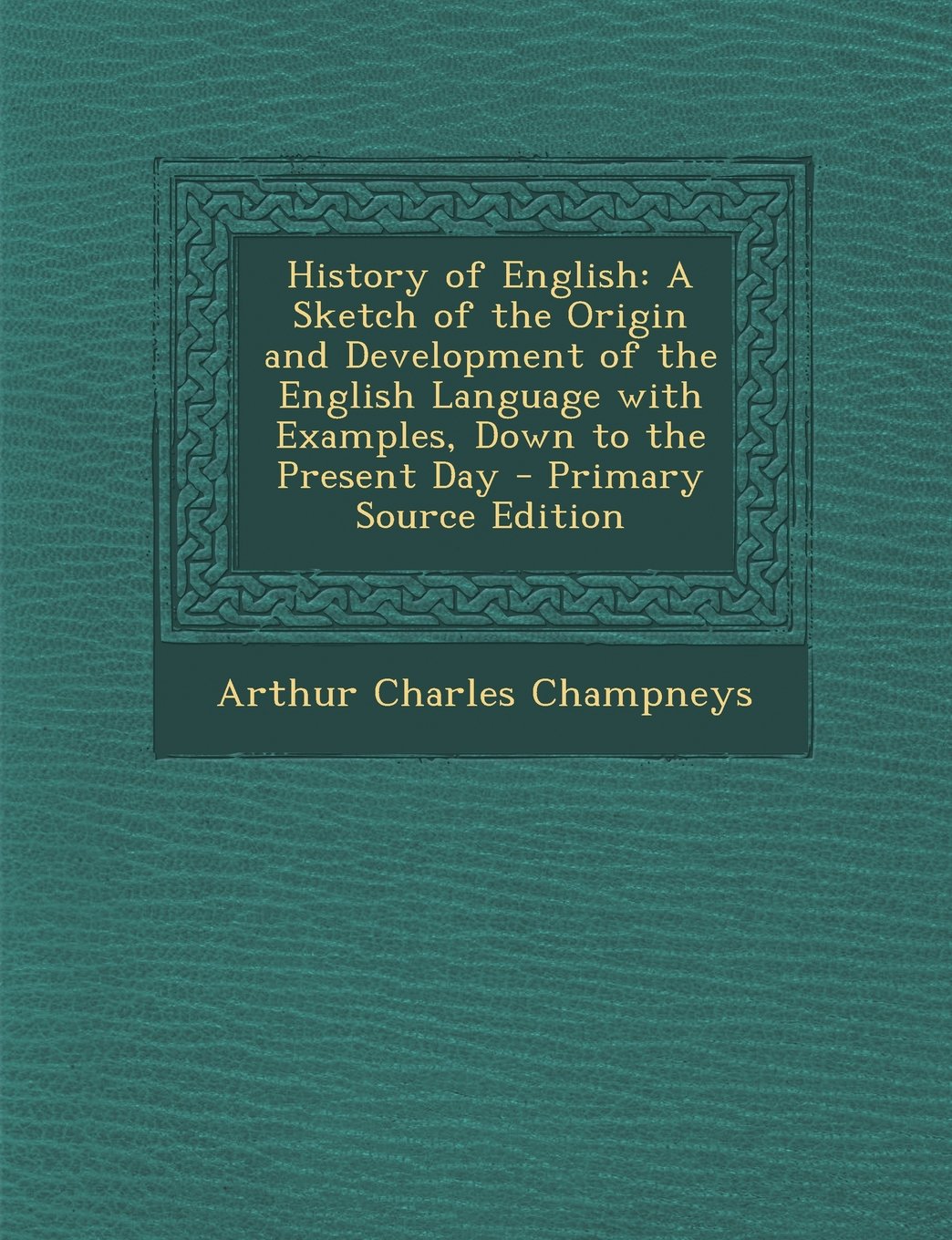 History of English: A Sketch of the Origin and Development of the English Language with Examples, Down to the Present Day Foreign Languages ​​& Dictionaries