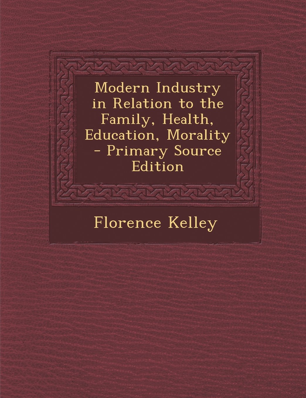 Modern Industry in Relation to the Family, Health, Education, Morality - Primary Source Edition Politics & History