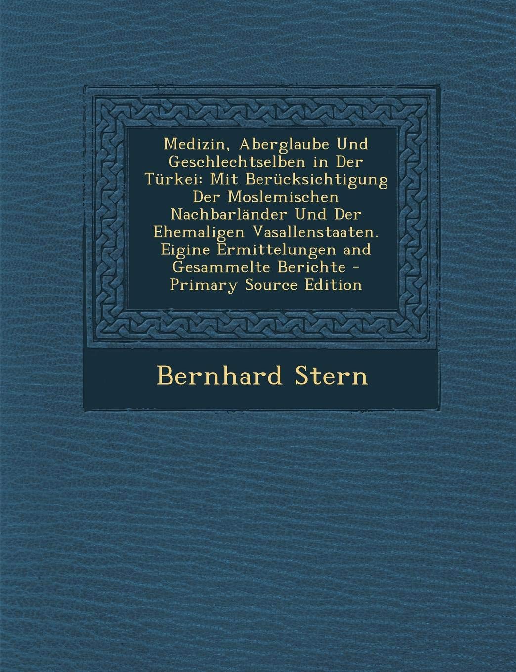 Medizin, Aberglaube Und Geschlechtselben in Der Turkei: Mit Berucksichtigung Der Moslemischen Nachbarlander Und Der Ehemaligen Vasallenstaaten. Eigine Politics & History