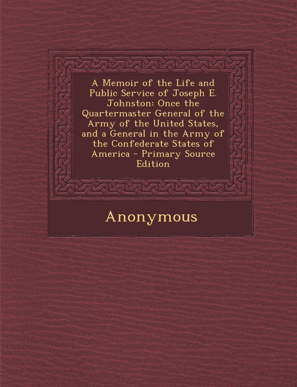 A Memoir of the Life and Public Service of Joseph E. Johnston: Once the Quartermaster General of the Army of the United States, and a General in the Art & Literature Books
