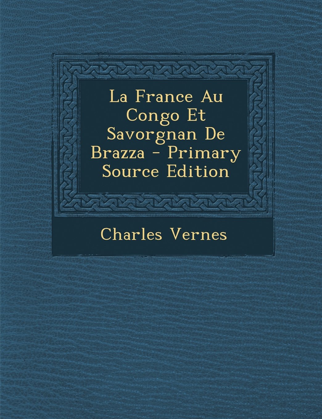 La France Au Congo Et Savorgnan de Brazza Politics & History