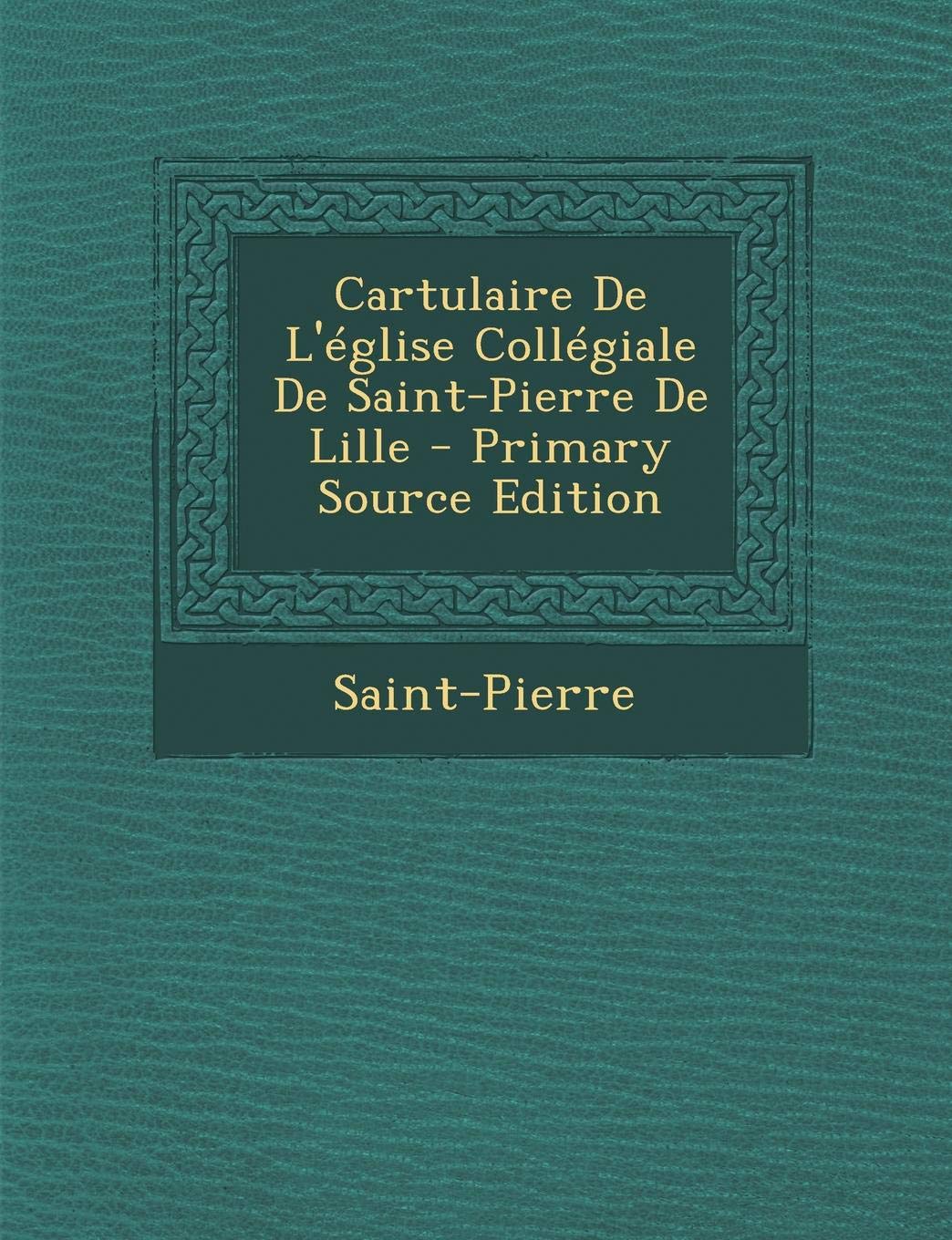 Cartulaire de L'Eglise Collegiale de Saint-Pierre de Lille Politics & History