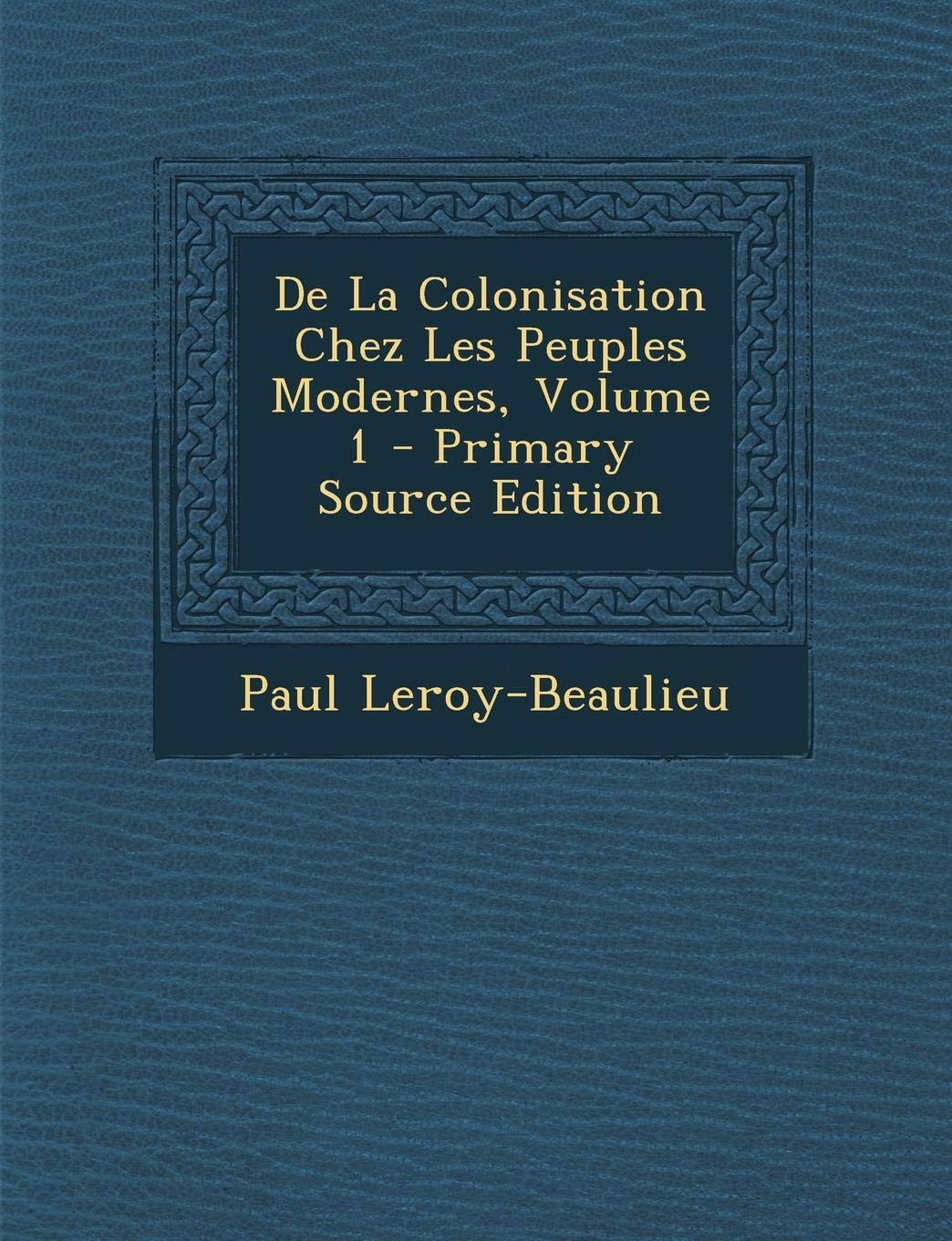 de La Colonisation Chez Les Peuples Modernes, Volume 1 - Primary Source Edition Politics & History
