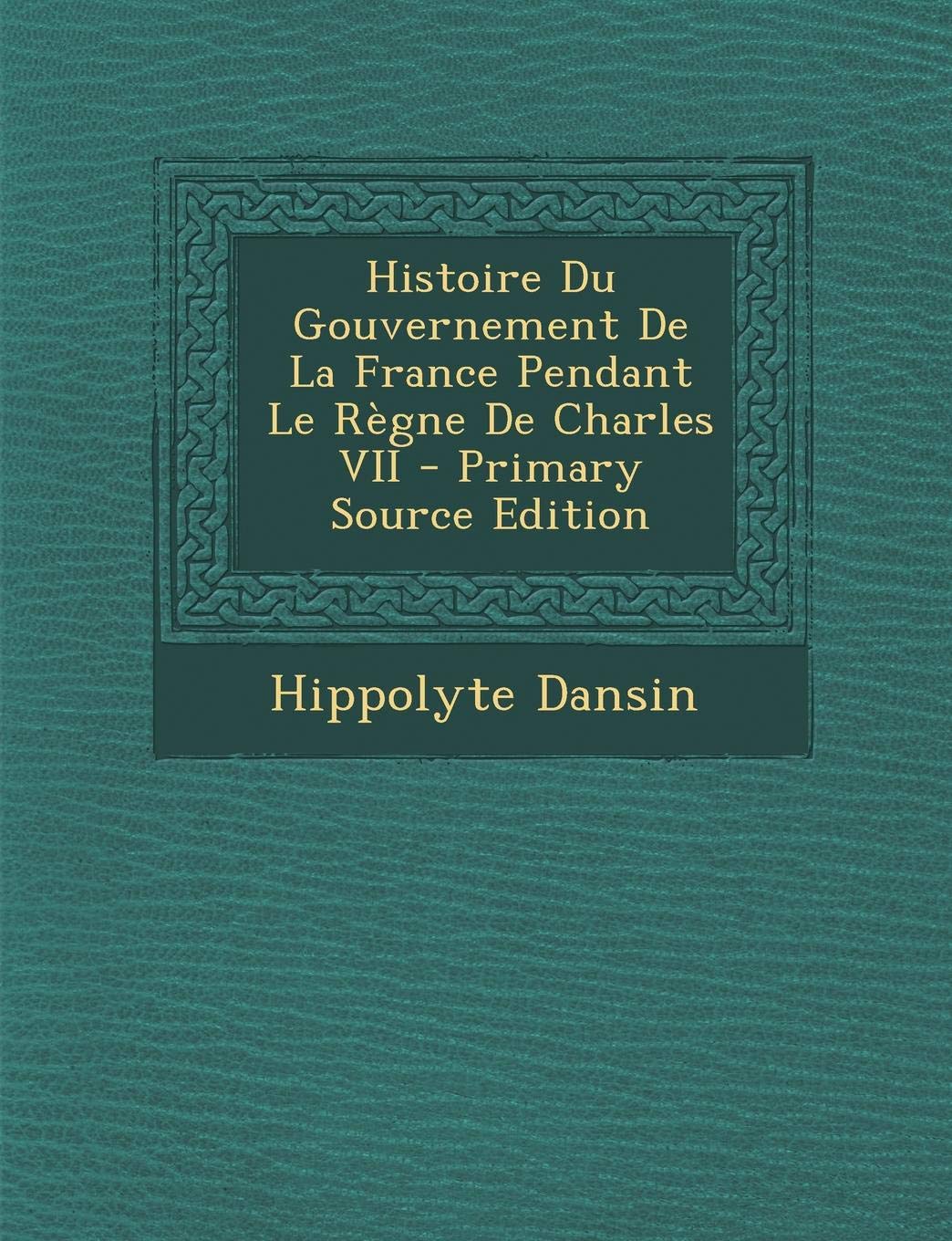 Histoire Du Gouvernement de La France Pendant Le Regne de Charles VII Memories