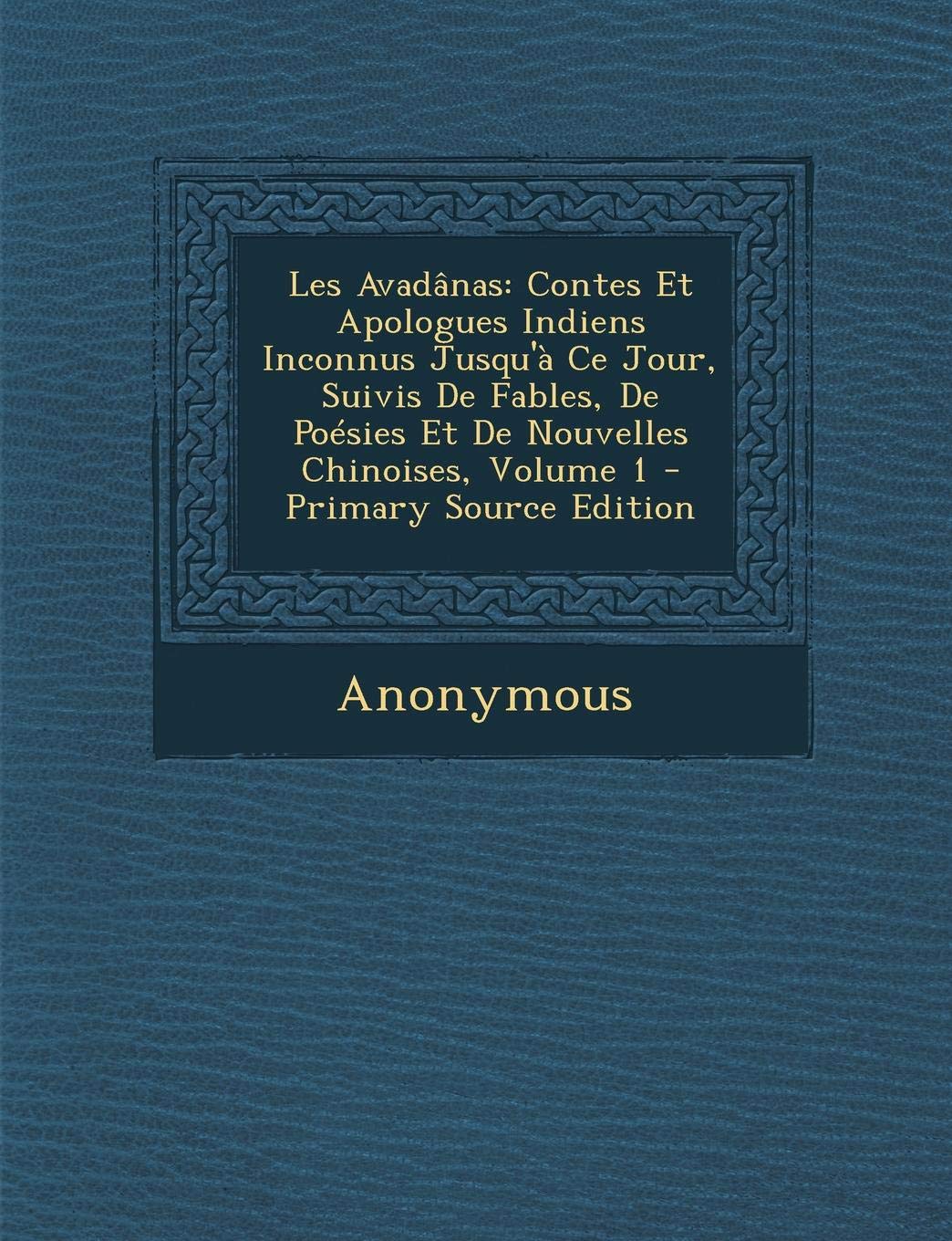 Les Avadanas: Contes Et Apologues Indiens Inconnus Jusqu'a Ce Jour, Suivis de Fables, de Poesies Et de Nouvelles Chinoises, Volume 1 Contemporary literature