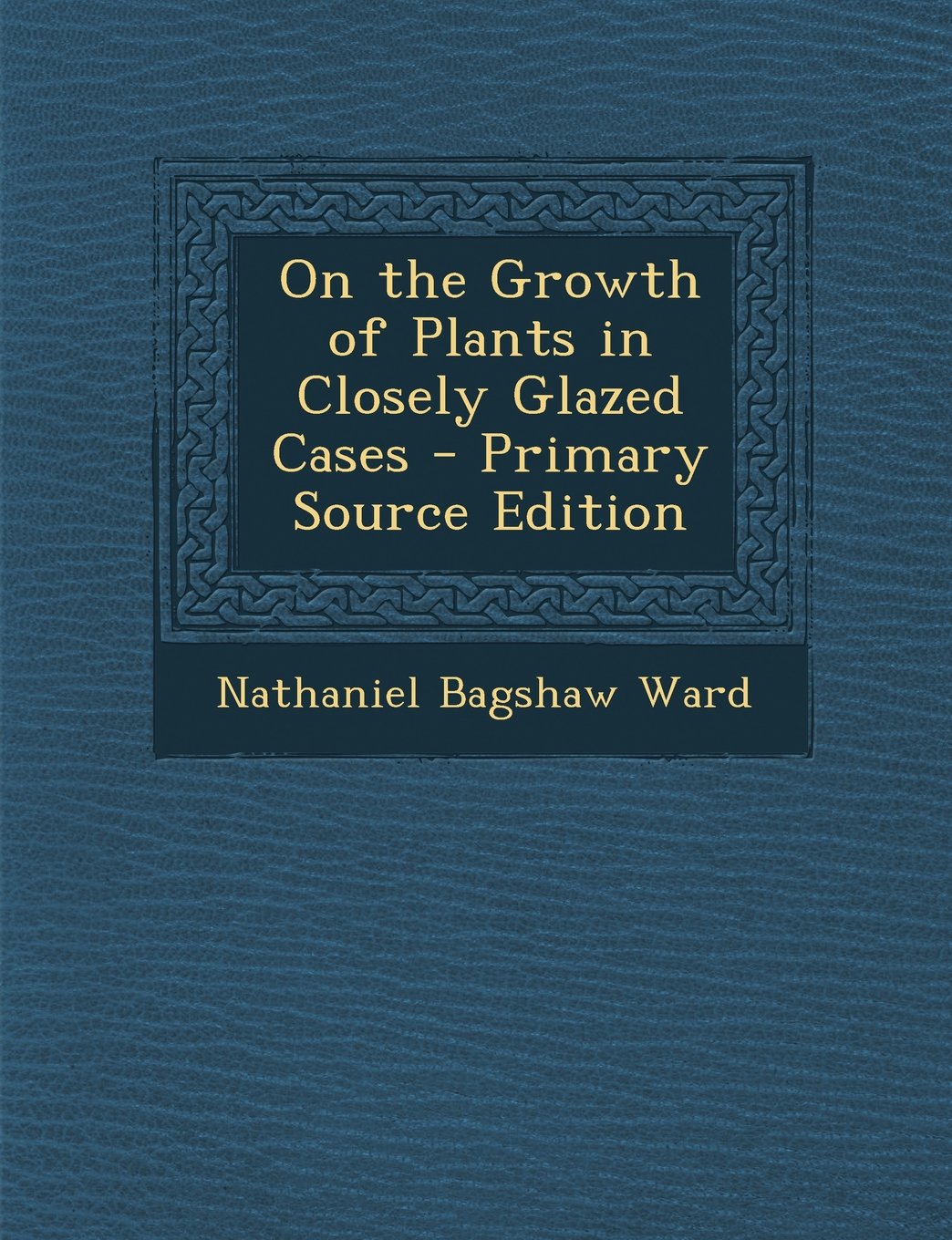 On the Growth of Plants in Closely Glazed Cases Garden & Plants