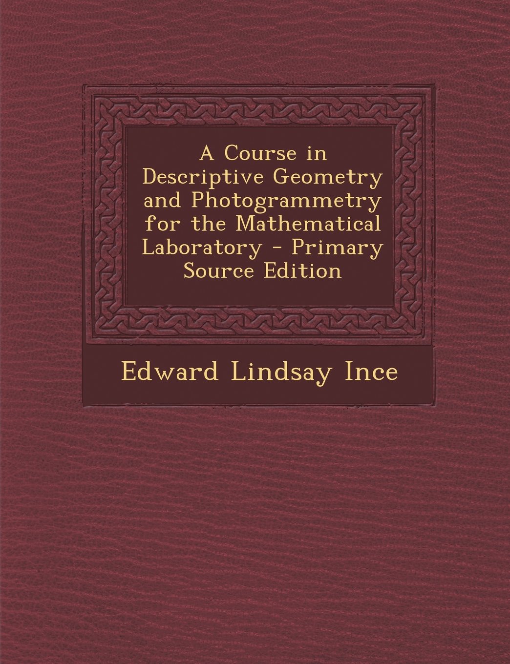 A Course in Descriptive Geometry and Photogrammetry for the Mathematical Laboratory - Primary Source Edition Business & Technology