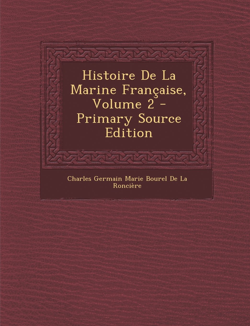 Histoire de La Marine Francaise, Volume 2 - Primary Source Edition Politics & History
