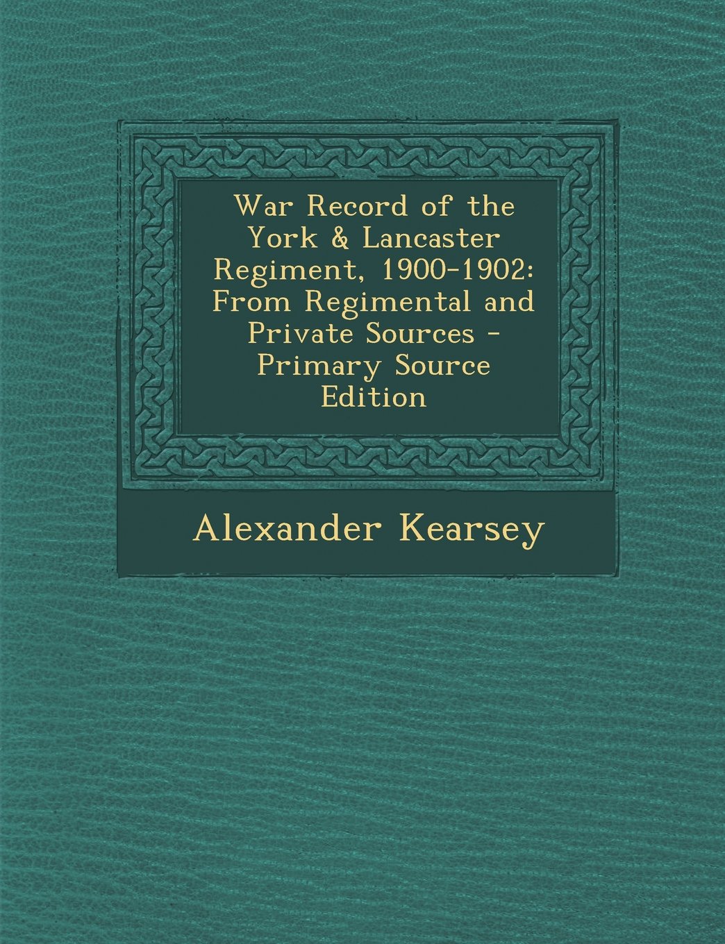 War Record of the York & Lancaster Regiment, 1900-1902: From Regimental and Private Sources Politics & History