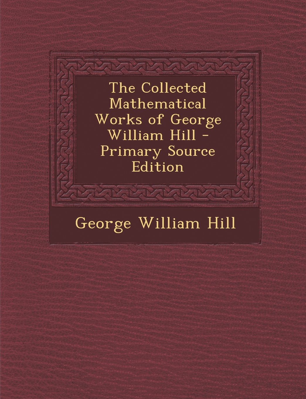 The Collected Mathematical Works of George William Hill - Primary Source Edition Children's books