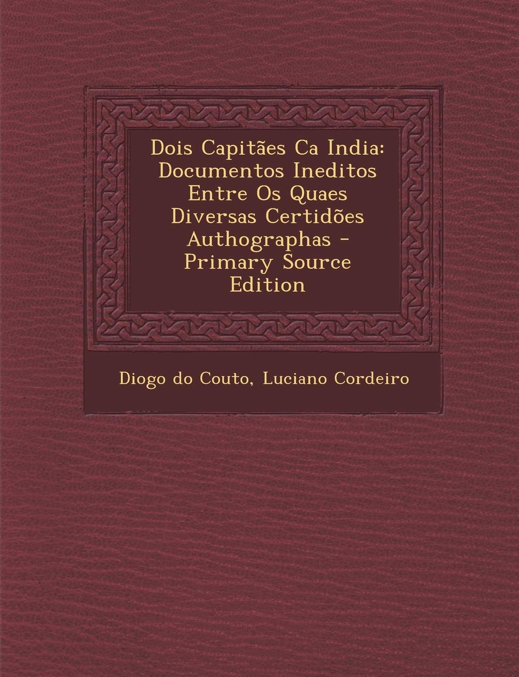 Dois Capitaes CA India: Documentos Ineditos Entre OS Quaes Diversas Certidoes Authographas Foreign Languages ​​& Dictionaries