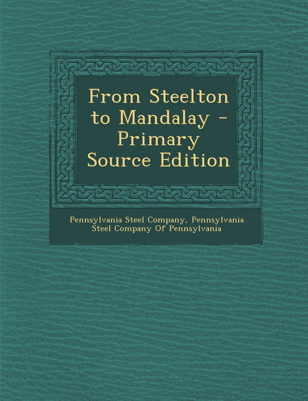 From Steelton to Mandalay - Primary Source Edition Politics & History