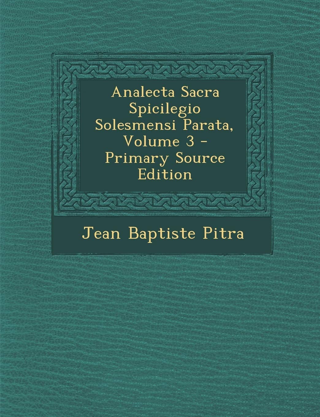 Analecta Sacra Spicilegio Solesmensi Parata, Volume 3 - Primary Source Edition Religion & Esotericism