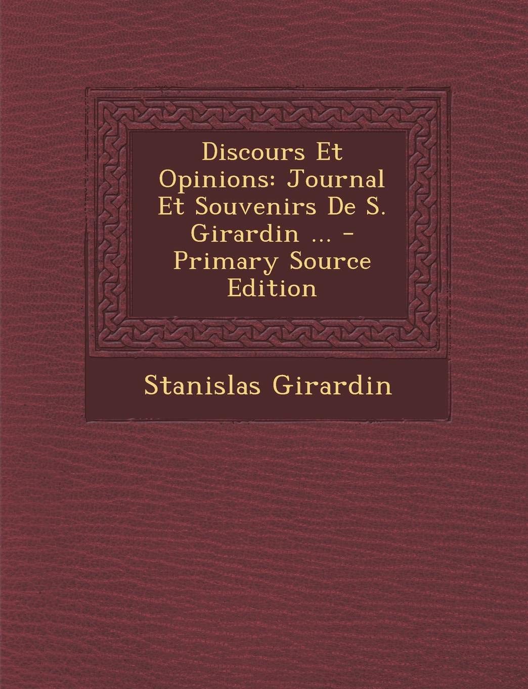 Discours Et Opinions: Journal Et Souvenirs de S. Girardin ... Memories
