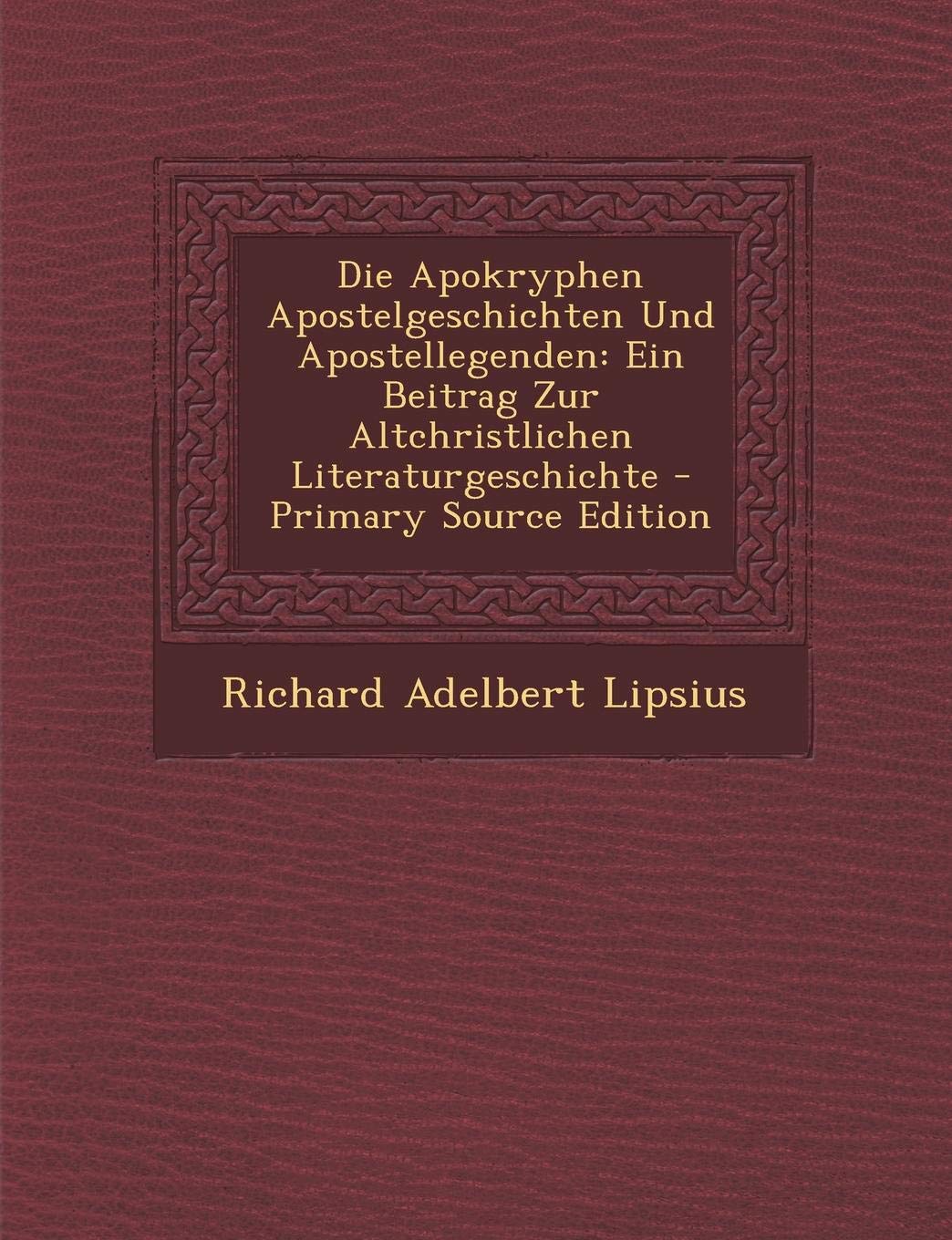 Die Apokryphen Apostelgeschichten Und Apostellegenden: Ein Beitrag Zur Altchristlichen Literaturgeschichte Religion & Esotericism