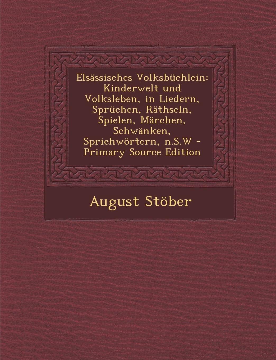 Elsassisches Volksbuchlein: Kinderwelt Und Volksleben, in Liedern, Spruchen, Rathseln, Spielen, Marchen, Schwanken, Sprichwortern, N.S.W - Primary Contemporary literature