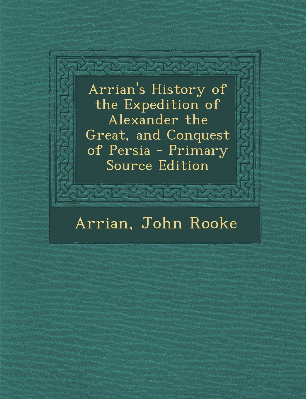 Arrian's History of the Expedition of Alexander the Great, and Conquest of Persia - Primary Source Edition Contemporary literature