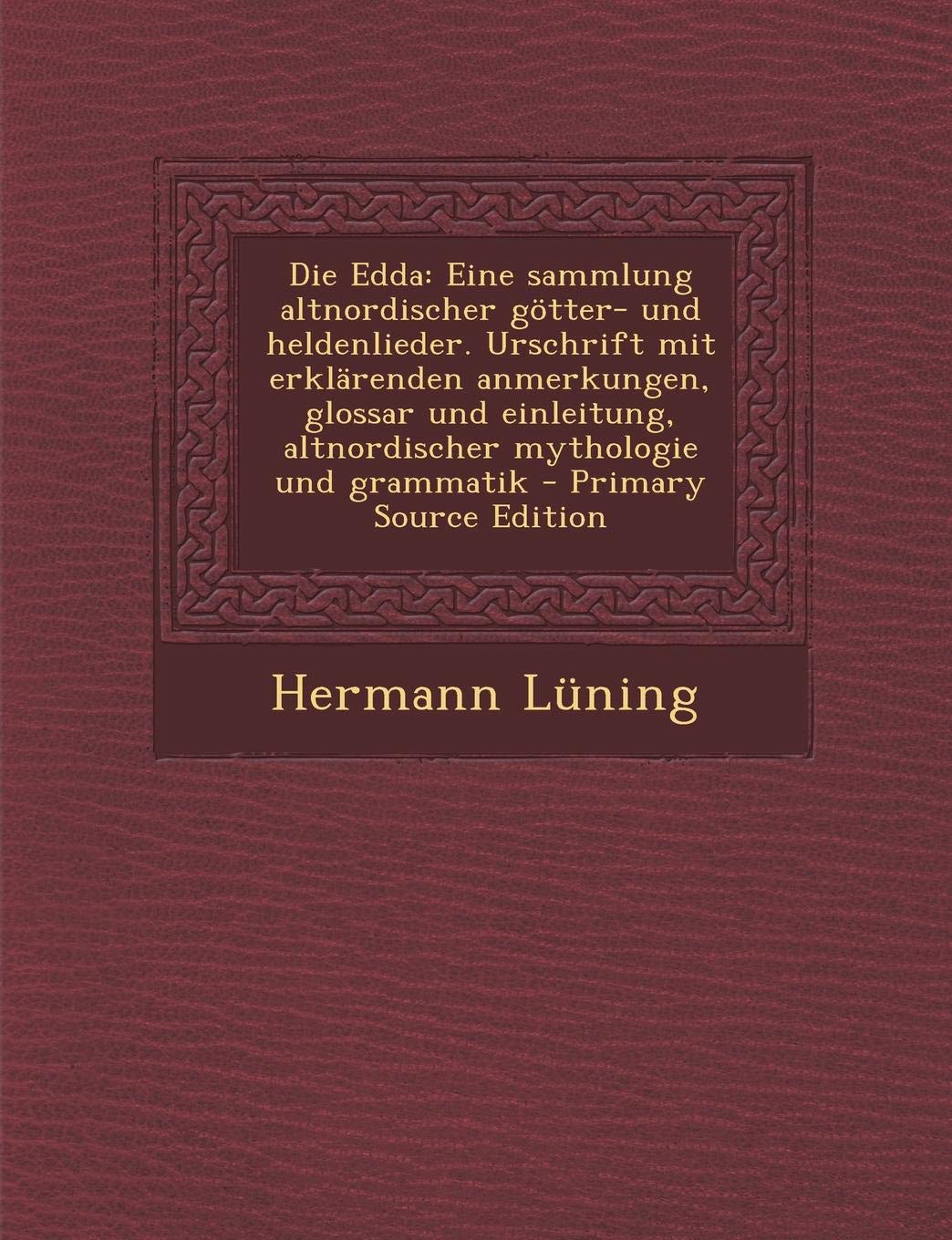 Die Edda: Eine Sammlung Altnordischer Gotter- Und Heldenlieder. Urschrift Mit Erklarenden Anmerkungen, Glossar Und Einleitung, Altnordischer Mythologie Und Grammatik Contemporary literature
