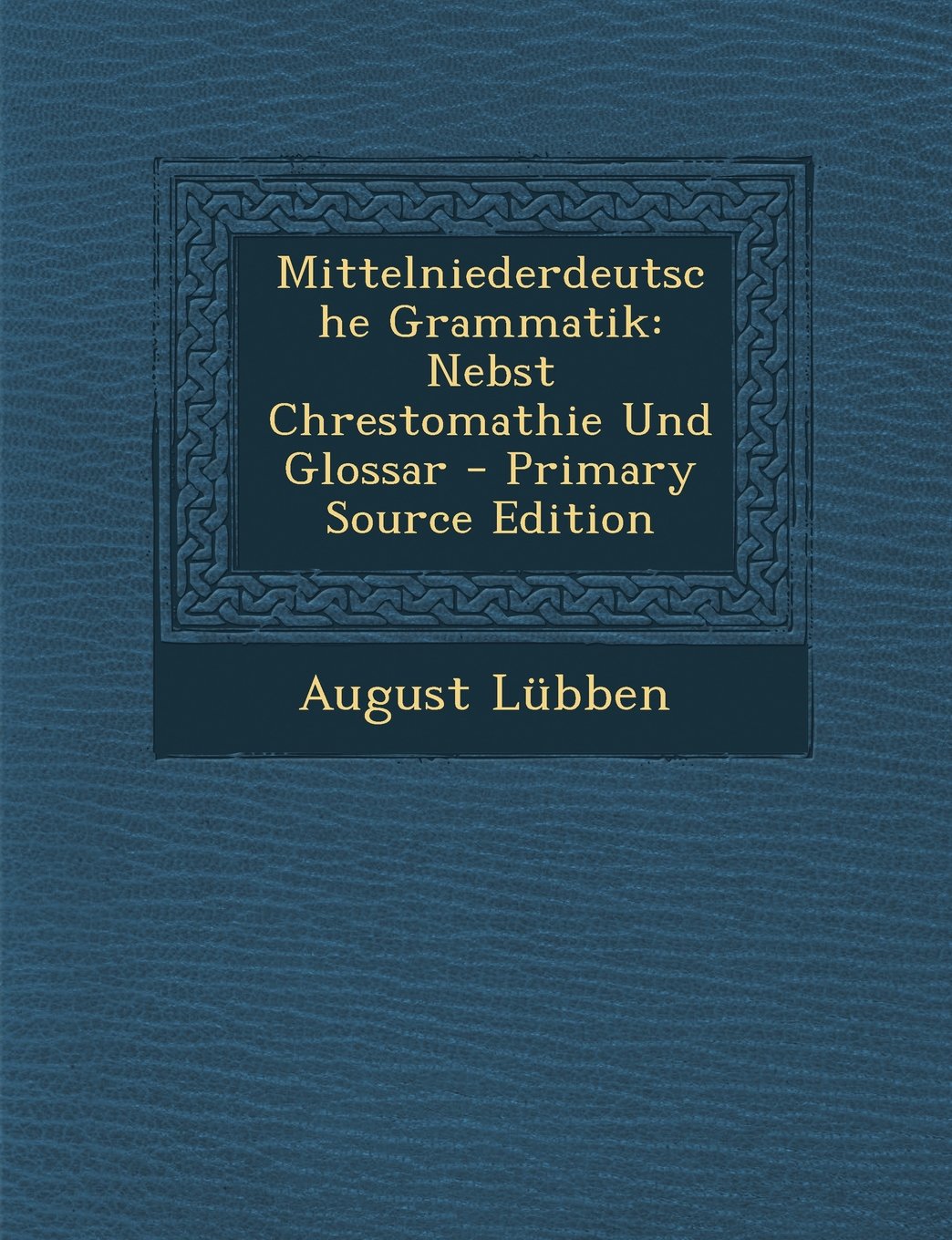 Mittelniederdeutsche Grammatik: Nebst Chrestomathie Und Glossar - Primary Source Edition Books