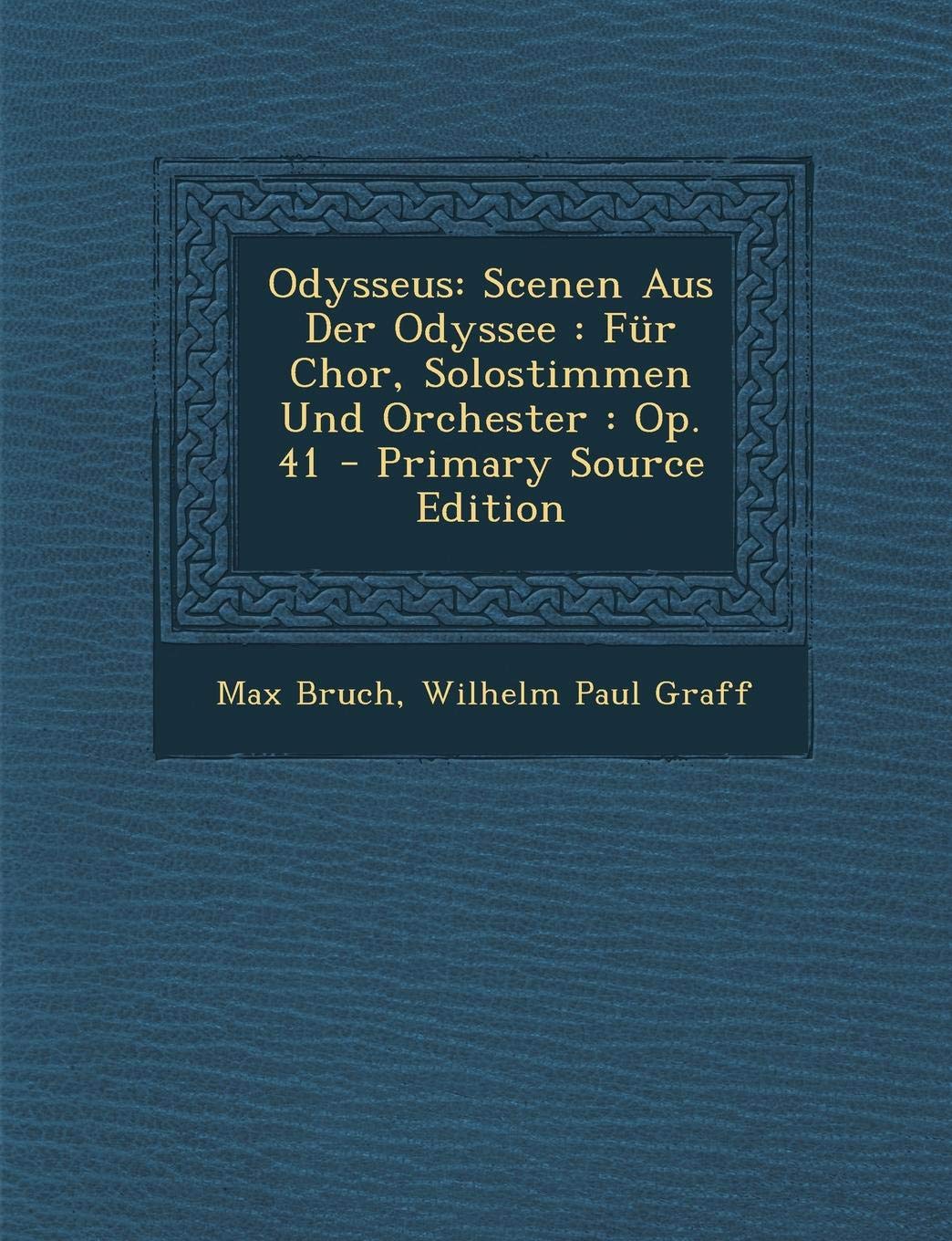 Odysseus: Scenen Aus Der Odyssee: Fur Chor, Solostimmen Und Orchester: Op. 41 - Primary Source Edition Contemporary literature