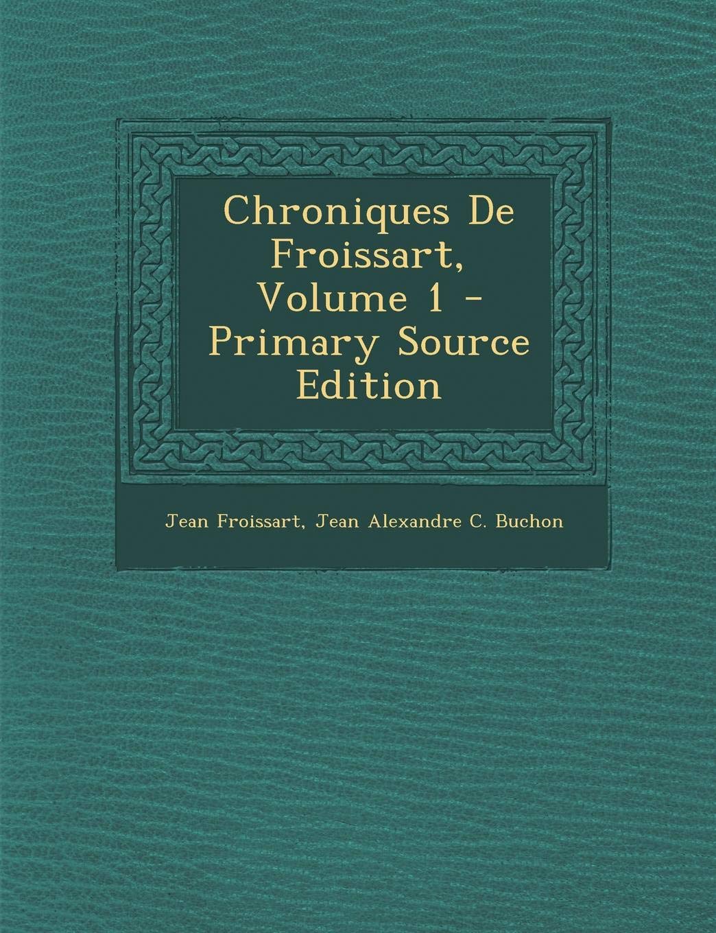 Chroniques de Froissart, Volume 1 - Primary Source Edition Politics & History