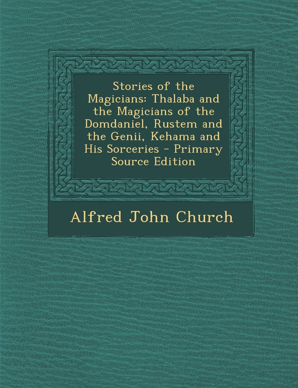 Stories of the Magicians: Thalaba and the Magicians of the Domdaniel, Rustem and the Genii, Kehama and His Sorceries book