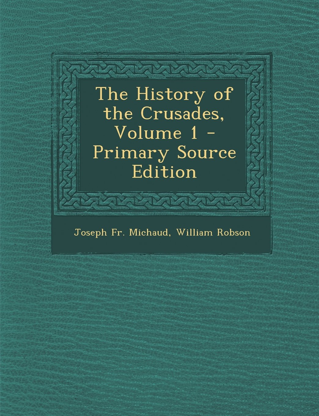 The History of the Crusades, Volume 1 Politics & History