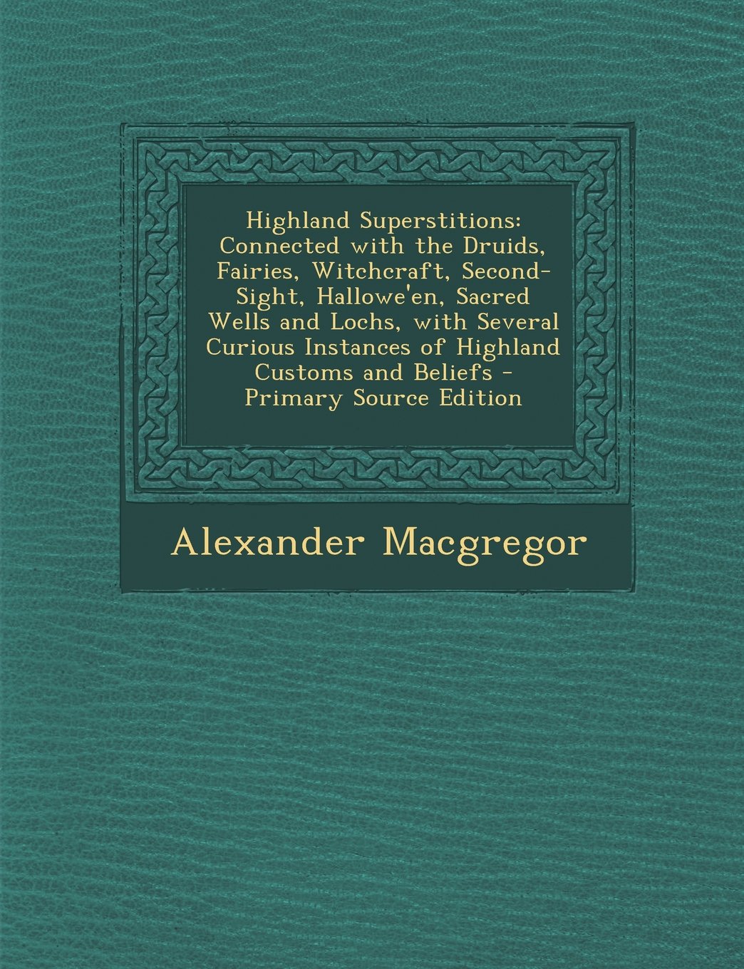 Highland Superstitions: Connected with the Druids, Fairies, Witchcraft, Second-Sight, Hallowe'en, Sacred Wells and Lochs, with Several Curious Instances of Highland Customs and Beliefs Contemporary literature