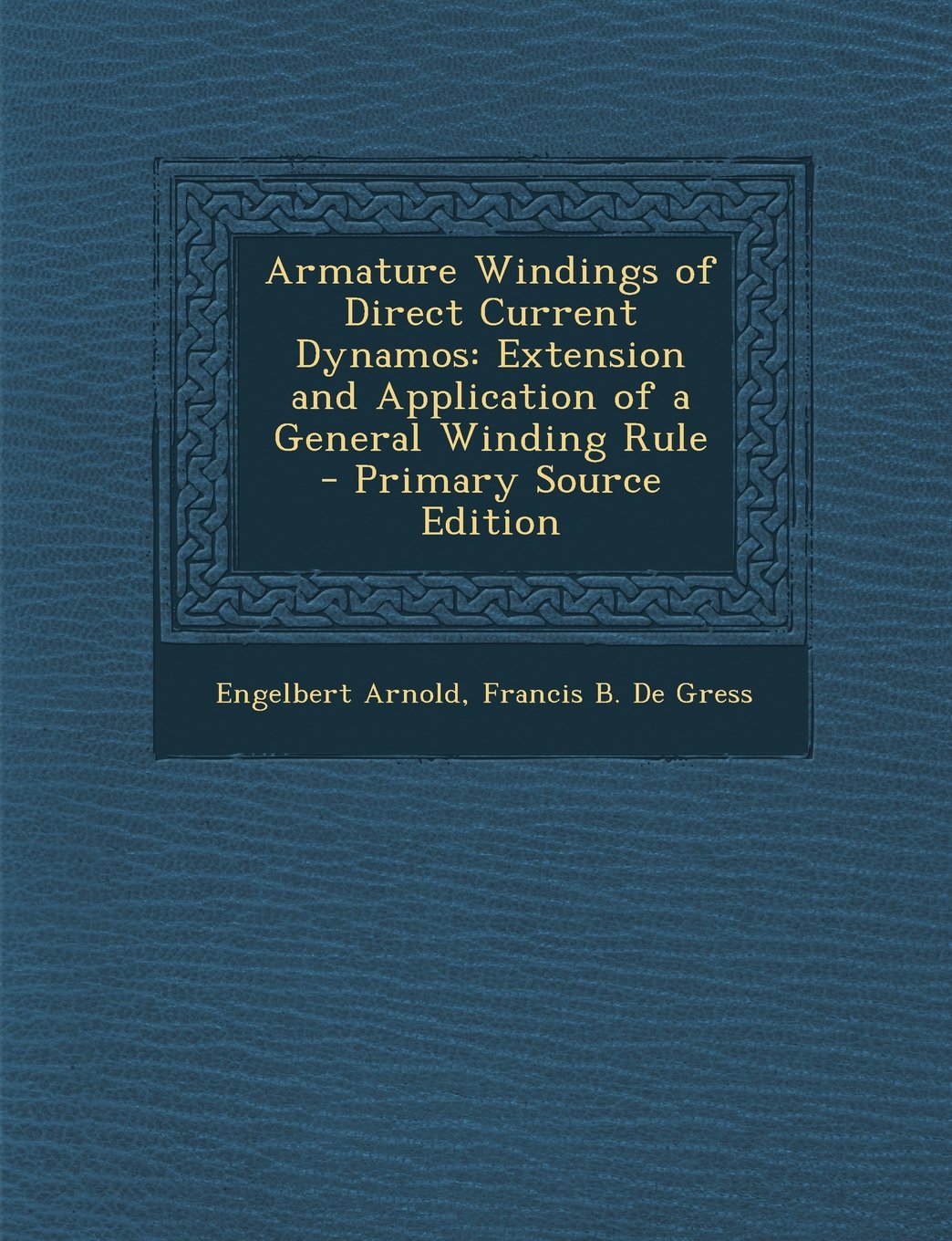 Armature Windings of Direct Current Dynamos: Extension and Application of a General Winding Rule - Primary Source Edition Business & Technology