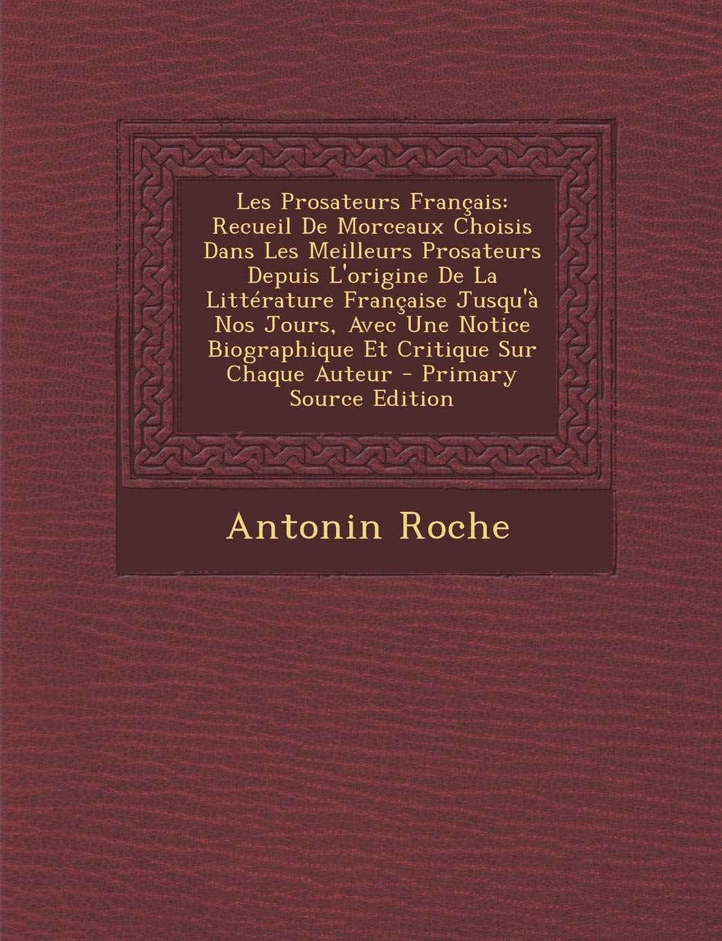 Les Prosateurs Francais: Recueil de Morceaux Choisis Dans Les Meilleurs Prosateurs Depuis L'Origine de La Litterature Francaise Jusqu'a Nos Jou Contemporary literature Books