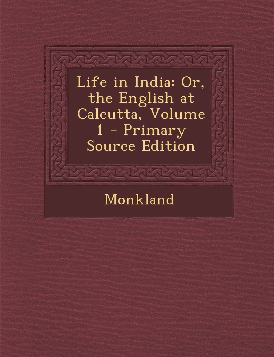 Life in India: Or, the English at Calcutta, Volume 1 - Primary Source Edition Memories