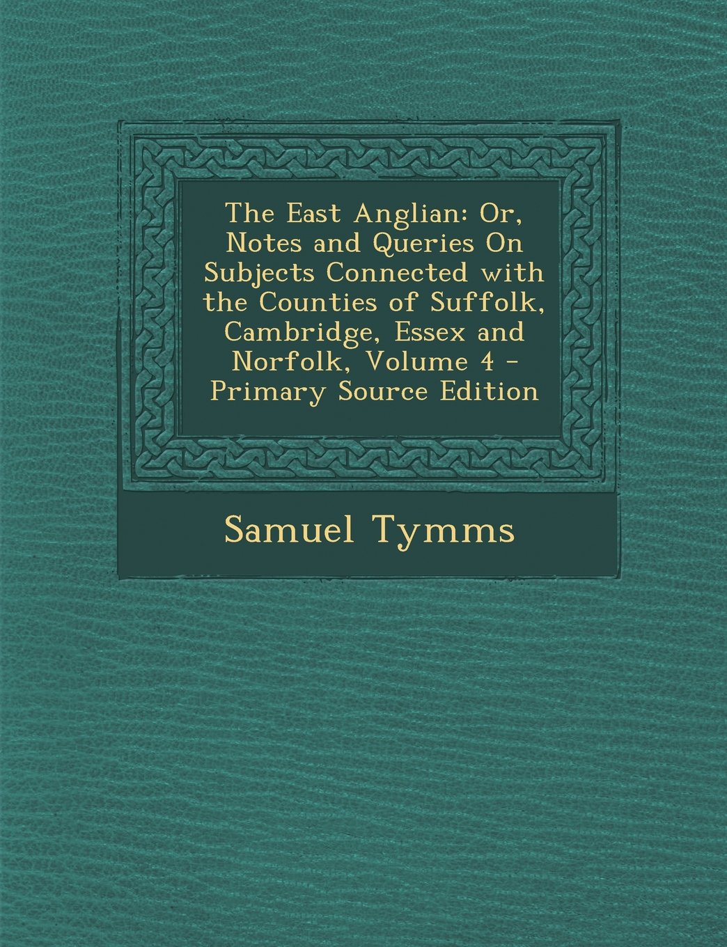 The East Anglian: Or, Notes and Queries on Subjects Connected with the Counties of Suffolk, Cambridge, Essex and Norfolk, Volume 4 - Primary Source Edition Politics & History