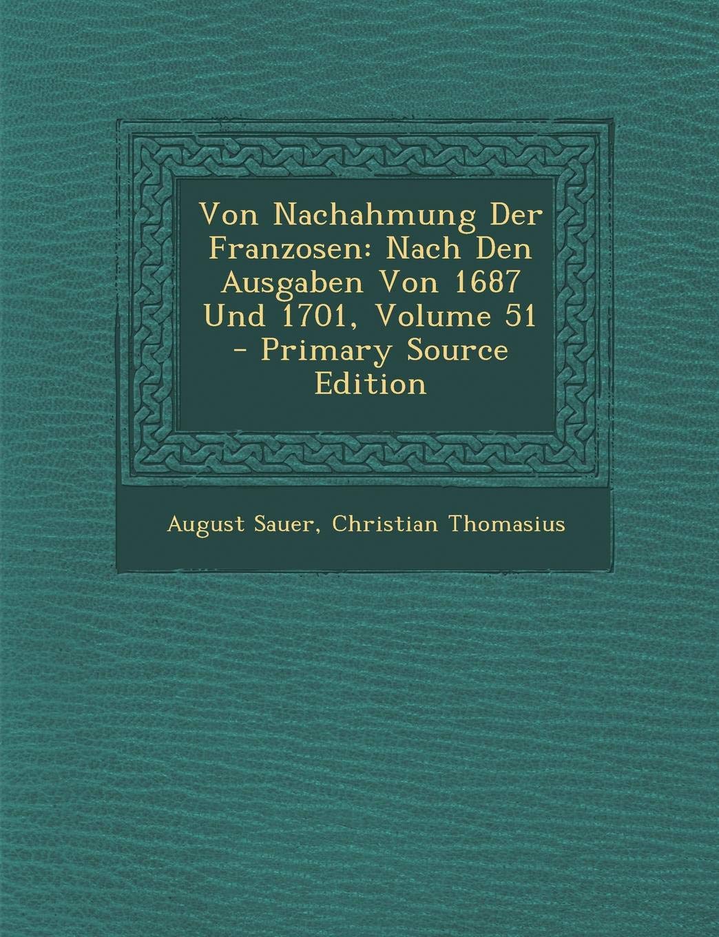Von Nachahmung Der Franzosen: Nach Den Ausgaben Von 1687 Und 1701, Volume 51 - Primary Source Edition Politics & History