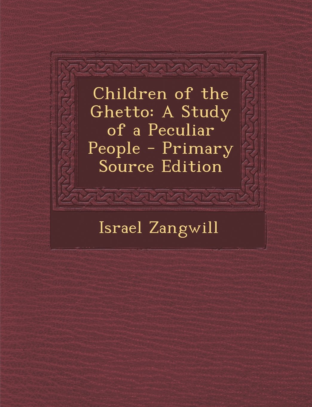 Children of the Ghetto: A Study of a Peculiar People - Primary Source Edition Classics