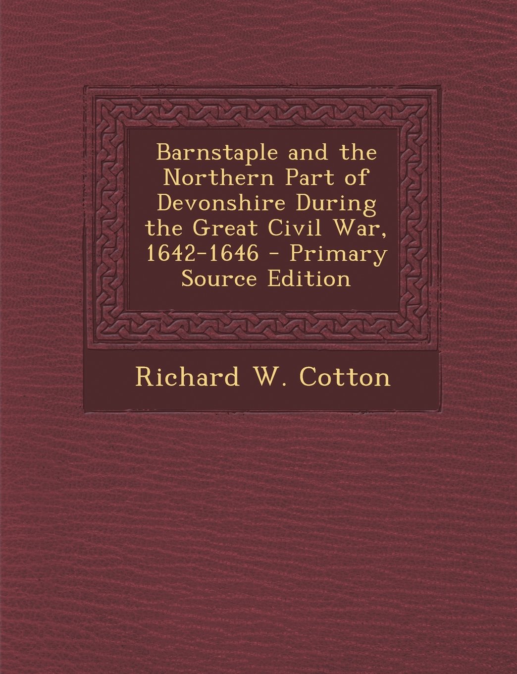 Barnstaple and the Northern Part of Devonshire During the Great Civil War, 1642-1646 - Primary Source Edition Contemporary literature