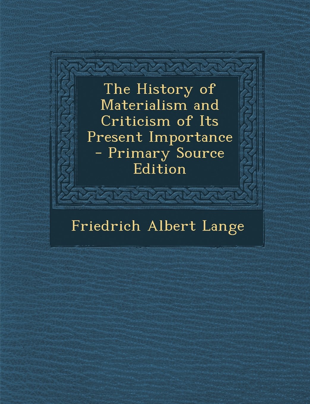 The History of Materialism and Criticism of Its Present Importance - Primary Source Edition Philosophy
