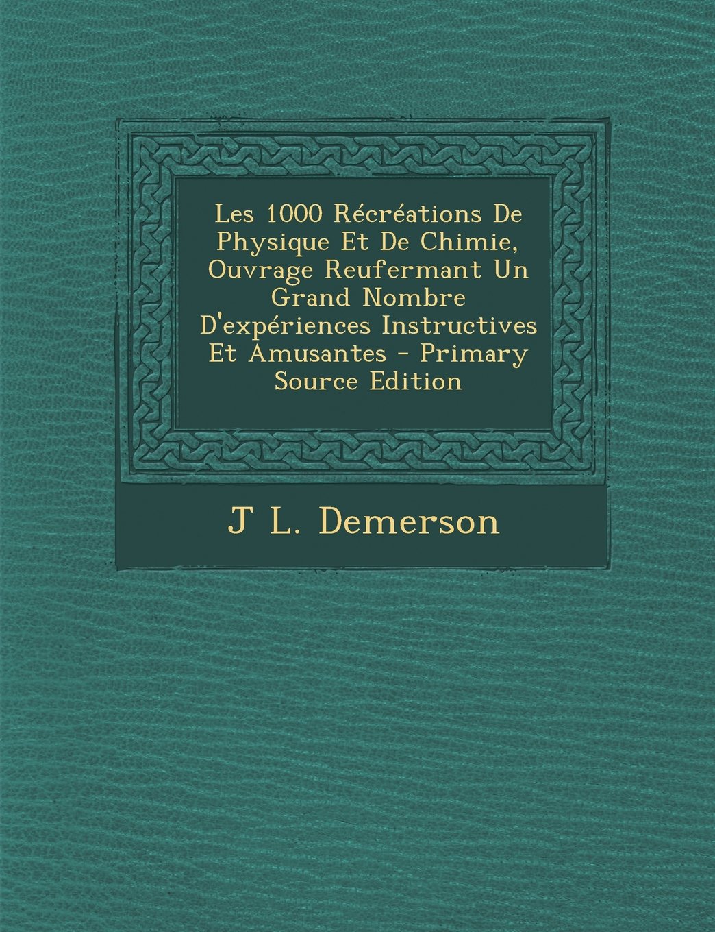 Les 1000 Récréations De Physique Et De Chimie, Ouvrage Reufermant Un Grand Nombre D'expériences Instructives Et Amusantes - Primary Source Edition Business & Technology