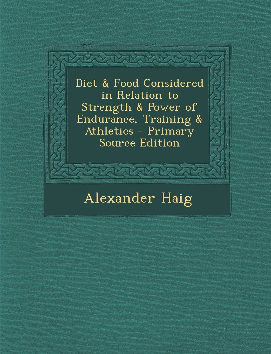 Diet & Food Considered in Relation to Strength & Power of Endurance, Training & Athletics - Primary Source Edition Medicine