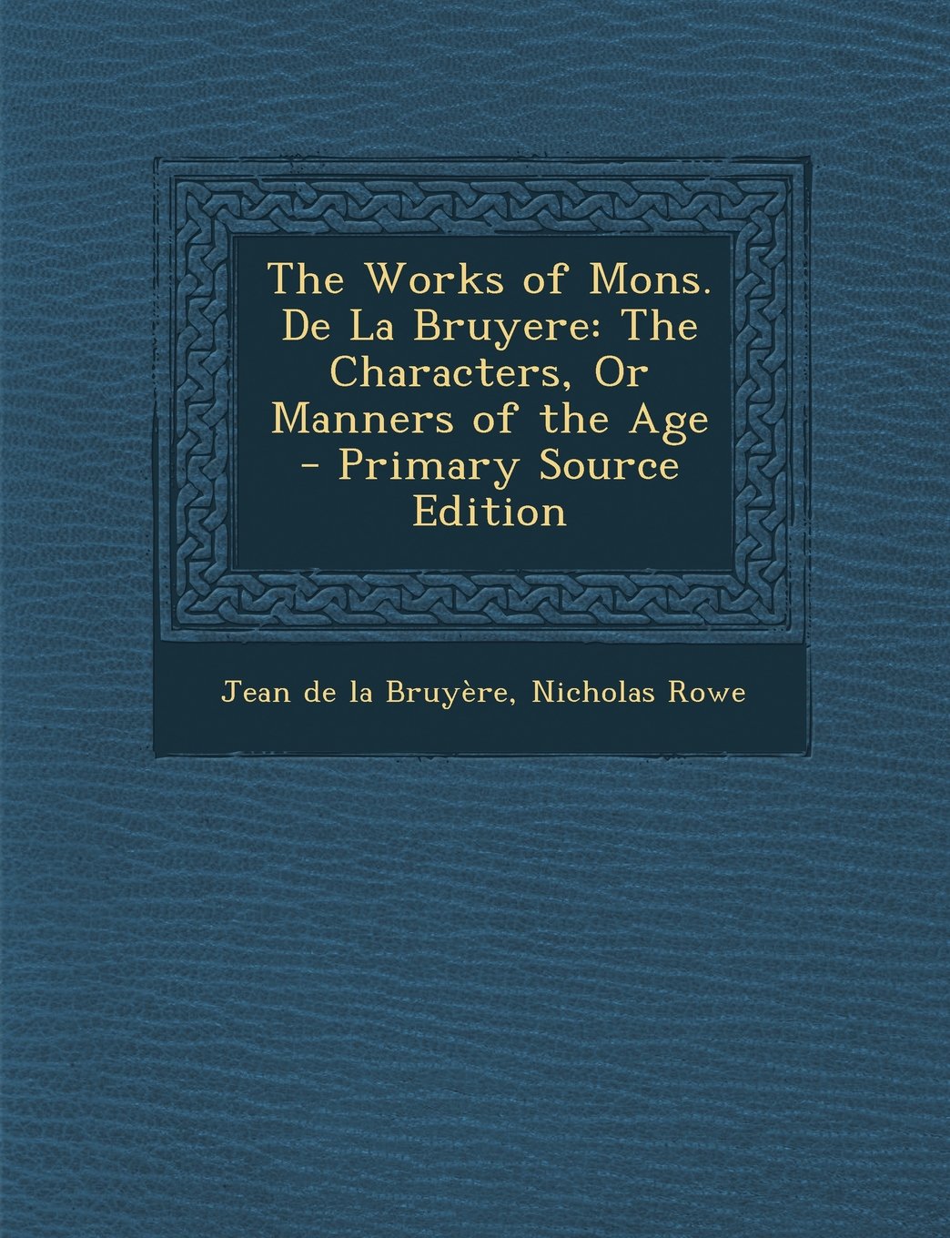 The Works of Mons. de La Bruyere: The Characters, or Manners of the Age - Primary Source Edition Books