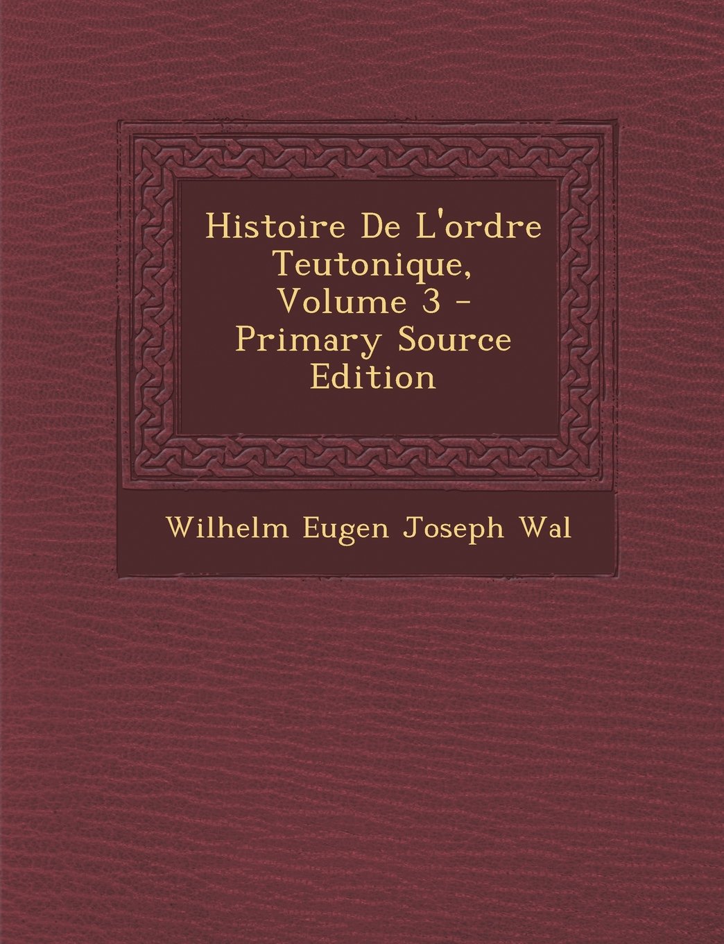 Histoire de L'Ordre Teutonique, Volume 3 - Primary Source Edition Politics & History