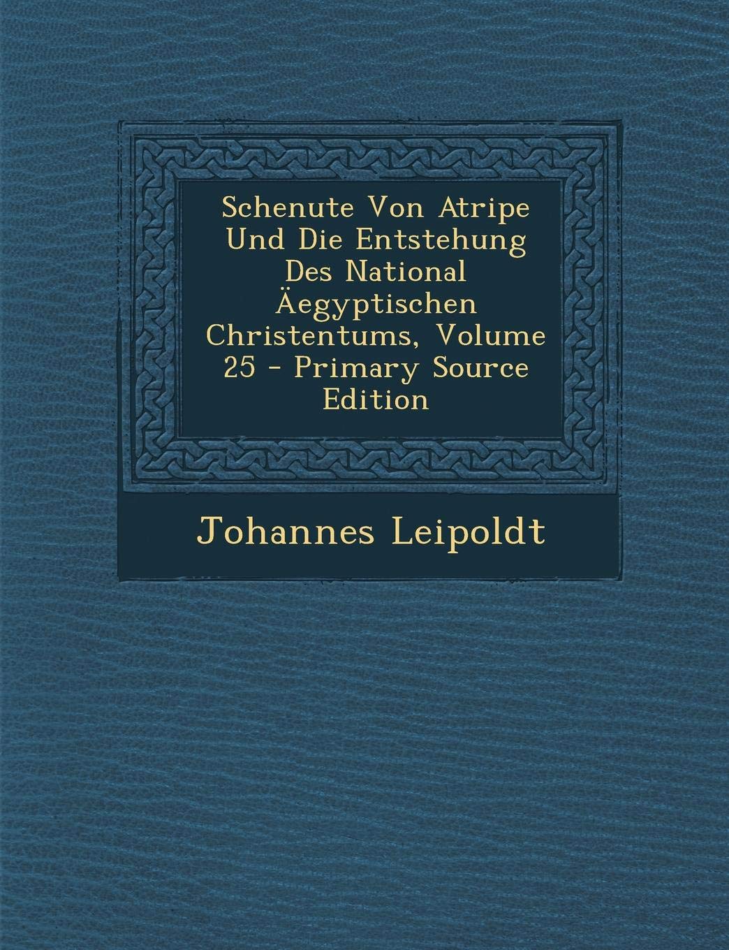 Schenute Von Atripe Und Die Entstehung Des National Aegyptischen Christentums, Volume 25 - Primary Source Edition Politics & History