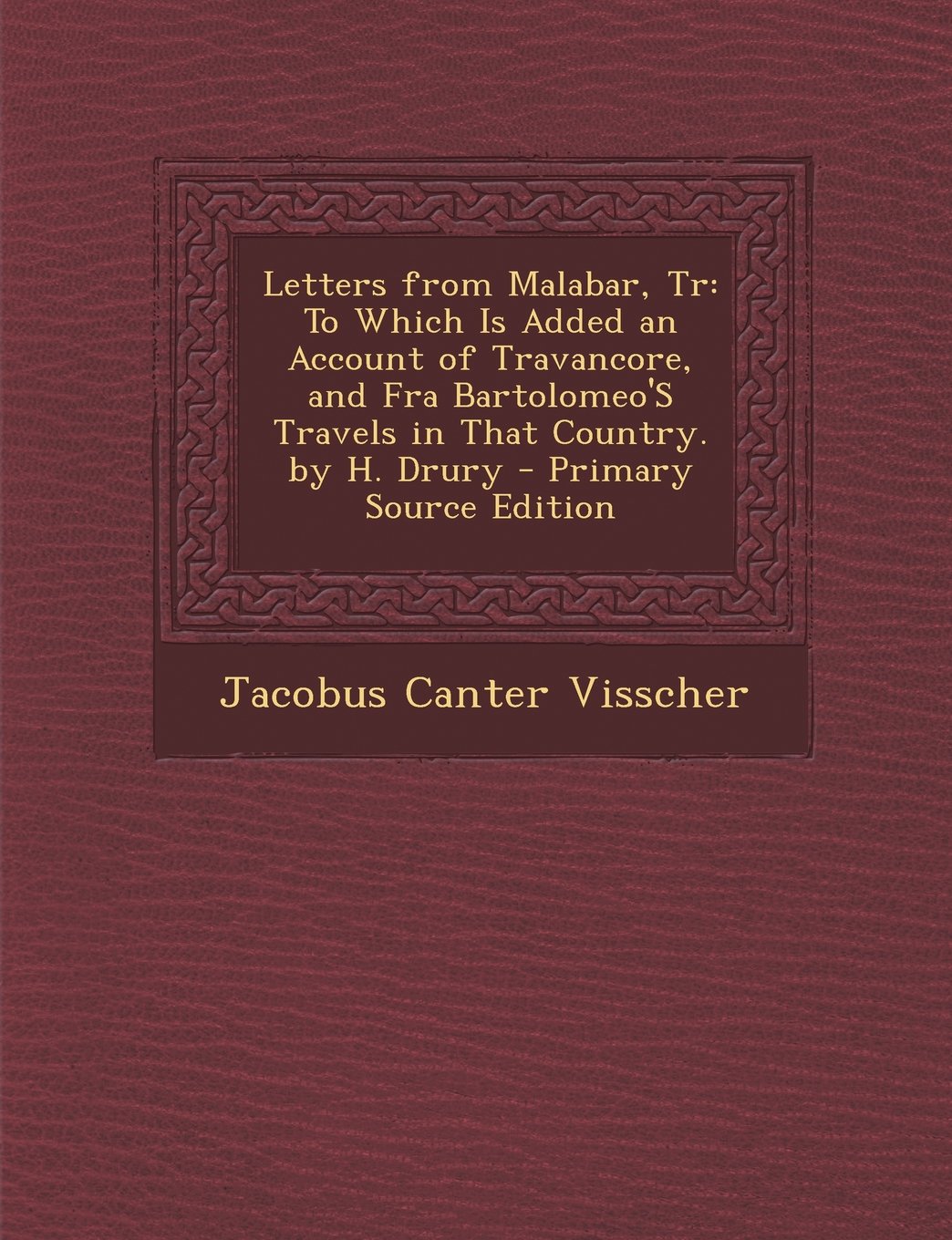 Letters from Malabar, Tr: To Which Is Added an Account of Travancore, and Fra Bartolomeo'S Travels in That Country. by H. Drury - Primary Source Edition Politics & History
