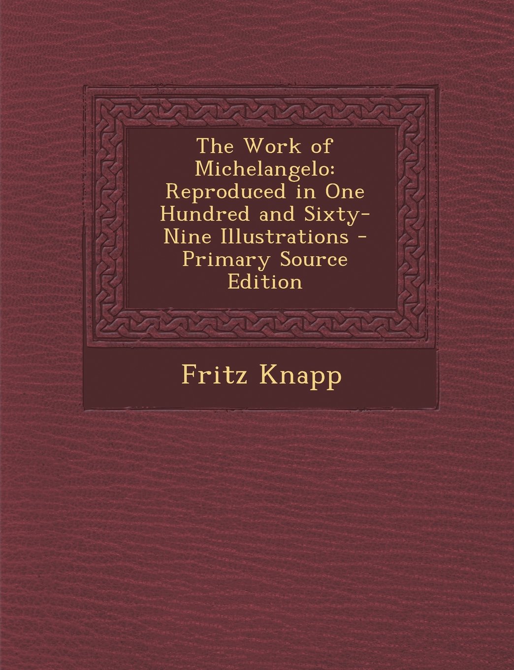 The Work of Michelangelo: Reproduced in One Hundred and Sixty-Nine Illustrations - Primary Source Edition Film, Art & Culture